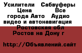 Усилители , Сабвуферы › Цена ­ 2 500 - Все города Авто » Аудио, видео и автонавигация   . Ростовская обл.,Ростов-на-Дону г.